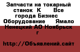 Запчасти на токарный станок 1К62. - Все города Бизнес » Оборудование   . Ямало-Ненецкий АО,Ноябрьск г.